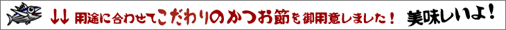 用途に合わせてこだわりのかつお節をご用意しました！美味しいよ！