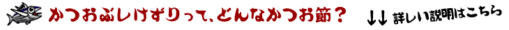 かつおぶしけずりって、どんなかつお節？詳しい説明はこちら